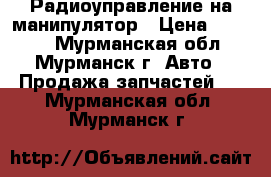 Радиоуправление на манипулятор › Цена ­ 1 000 - Мурманская обл., Мурманск г. Авто » Продажа запчастей   . Мурманская обл.,Мурманск г.